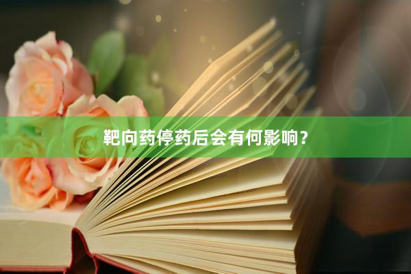 靶向药停药后会有何影响？